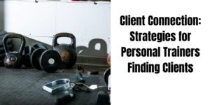 Client Connection Strategies for Personal Trainers Finding Clients